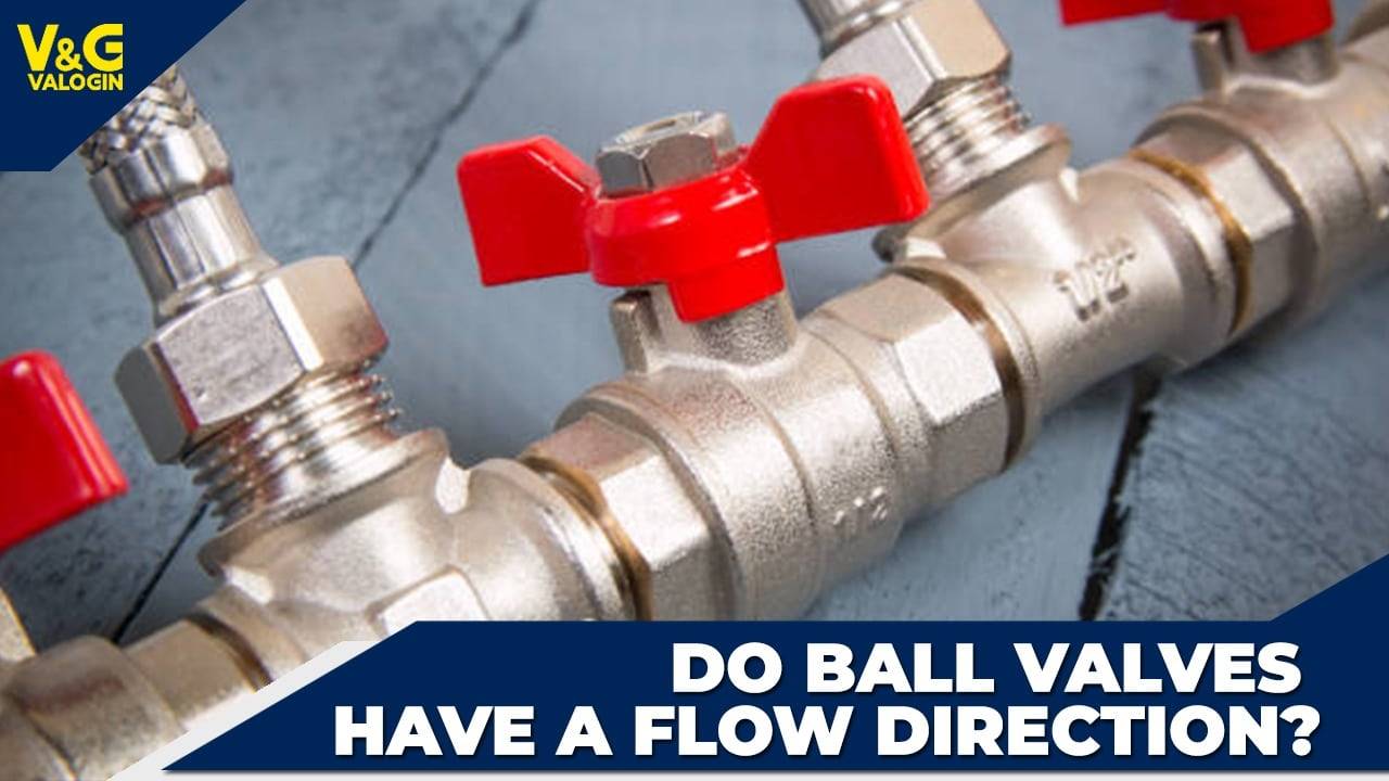 Do Ball Valves Have a Flow Direction?