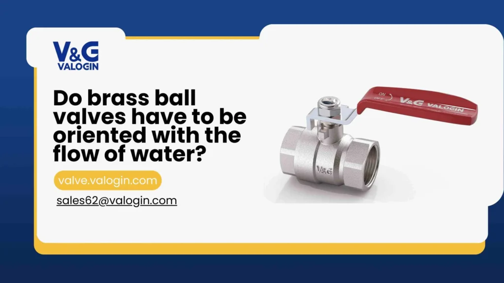 Do Brass Ball Valves Have to Be Oriented with the Flow of Water?