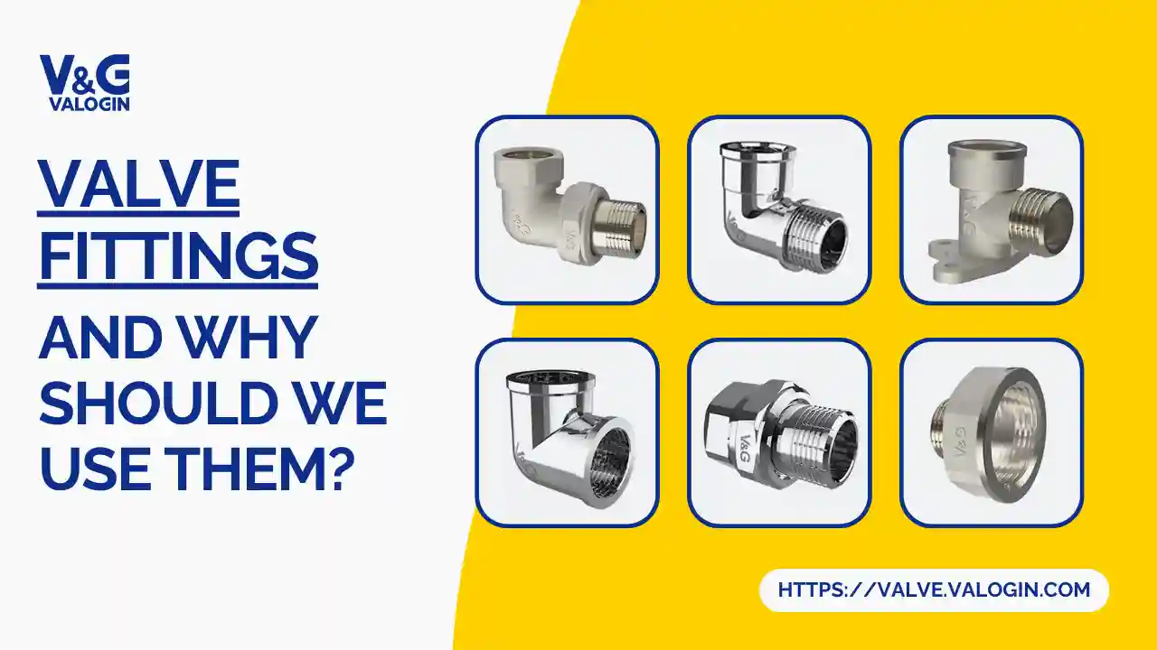 Valve Fittings and why should we use them?